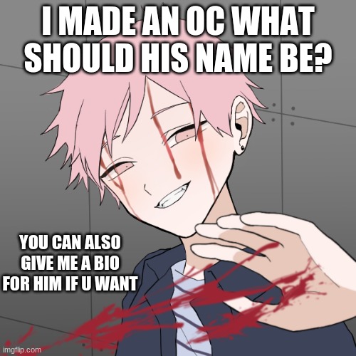 he's more of a yandere type | I MADE AN OC WHAT SHOULD HIS NAME BE? YOU CAN ALSO GIVE ME A BIO FOR HIM IF U WANT | made w/ Imgflip meme maker