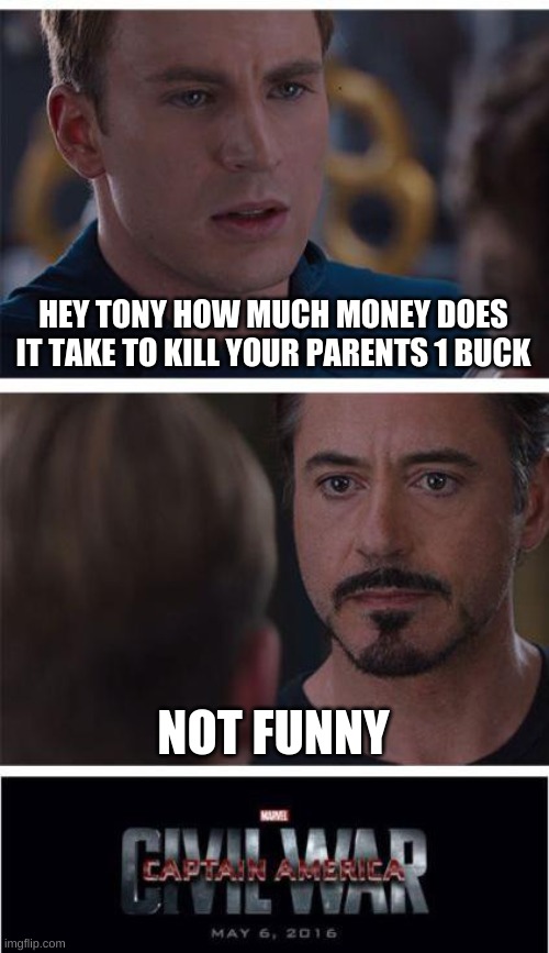 Marvel Civil War 1 | HEY TONY HOW MUCH MONEY DOES IT TAKE TO KILL YOUR PARENTS 1 BUCK; NOT FUNNY | image tagged in memes,marvel civil war 1 | made w/ Imgflip meme maker