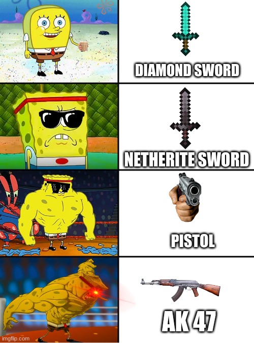 Spongebob Getting Stronger | DIAMOND SWORD; NETHERITE SWORD; PISTOL; AK 47 | image tagged in funny | made w/ Imgflip meme maker