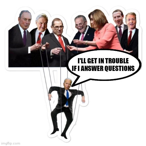 Biden Puppet | I'LL GET IN TROUBLE IF I ANSWER QUESTIONS | image tagged in biden puppet | made w/ Imgflip meme maker