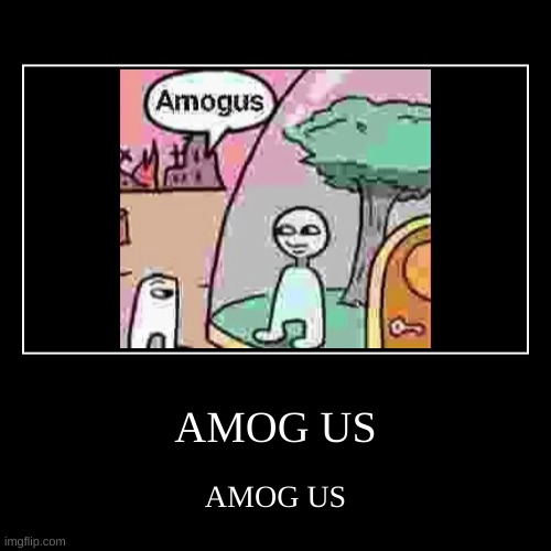 AMOG US | image tagged in funny,demotivationals | made w/ Imgflip demotivational maker