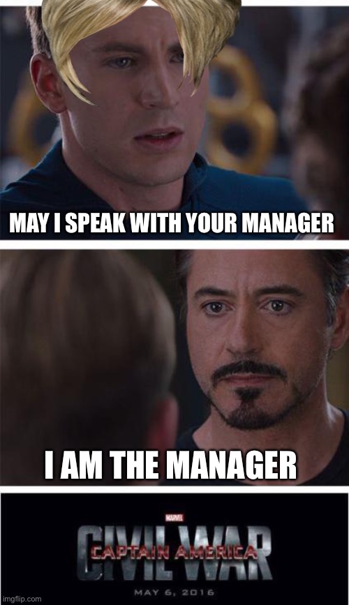 Manager | MAY I SPEAK WITH YOUR MANAGER; I AM THE MANAGER | image tagged in memes,marvel civil war 1 | made w/ Imgflip meme maker