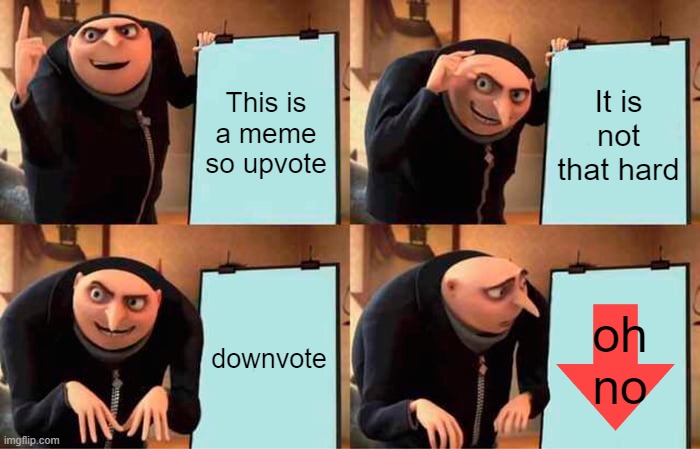 Gru's Plan Meme | This is a meme so upvote; It is not that hard; downvote; oh no | image tagged in memes,gru's plan | made w/ Imgflip meme maker