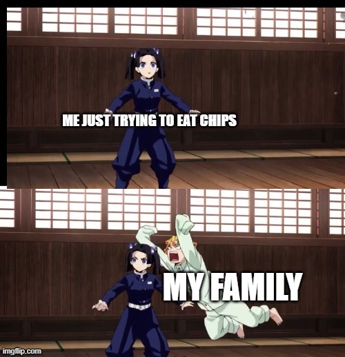 Me: gets a bag of chipsFamily: Can i have some?Me: no my chipsFamily: our chips | ME JUST TRYING TO EAT CHIPS; MY FAMILY | image tagged in zenitsu training,lays chips,zenitsu,aoi,demon slayer | made w/ Imgflip meme maker