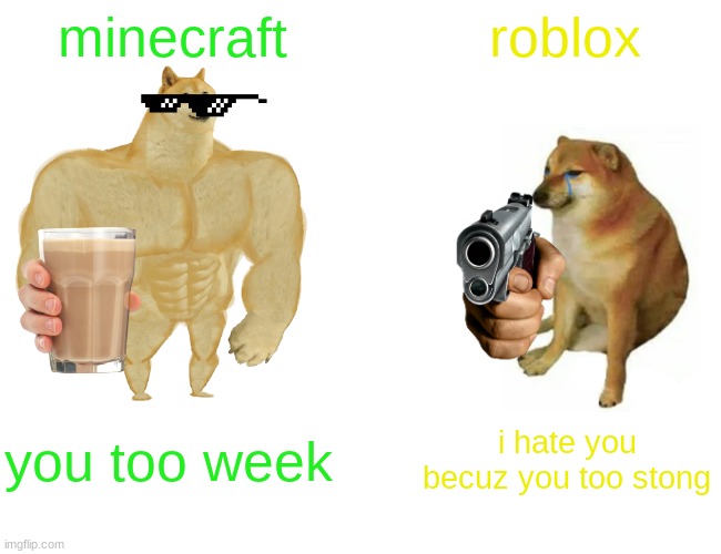 Buff Doge vs. Cheems | minecraft; roblox; you too week; i hate you becuz you too stong | image tagged in memes,buff doge vs cheems | made w/ Imgflip meme maker