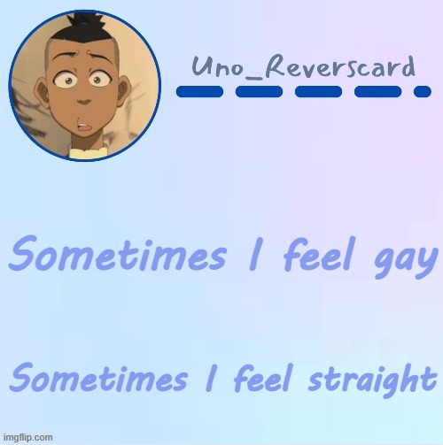 What does that make me? | Sometimes I feel gay; Sometimes I feel straight | image tagged in uno_reversecard sokka temp made by suga- | made w/ Imgflip meme maker