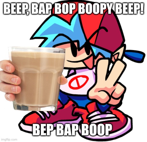 Bf offers you some choccy milk | BEEP, BAP BOP BOOPY BEEP! BEP BAP BOOP | image tagged in friday night funkin,choccy milk,gaming | made w/ Imgflip meme maker