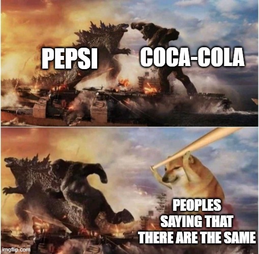 its true | COCA-COLA; PEPSI; PEOPLES SAYING THAT THERE ARE THE SAME | image tagged in kong godzilla doge | made w/ Imgflip meme maker