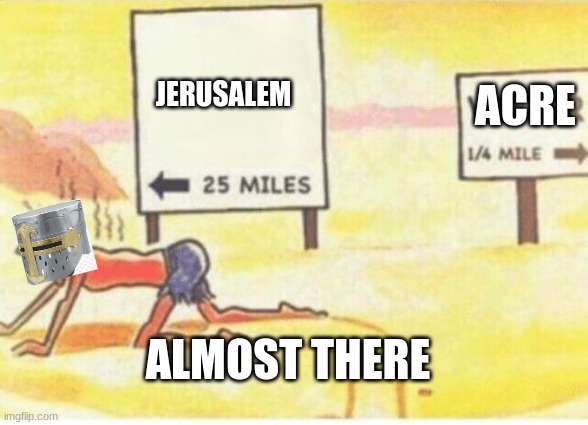 desert-man | ACRE; JERUSALEM; ALMOST THERE | image tagged in desert-man | made w/ Imgflip meme maker