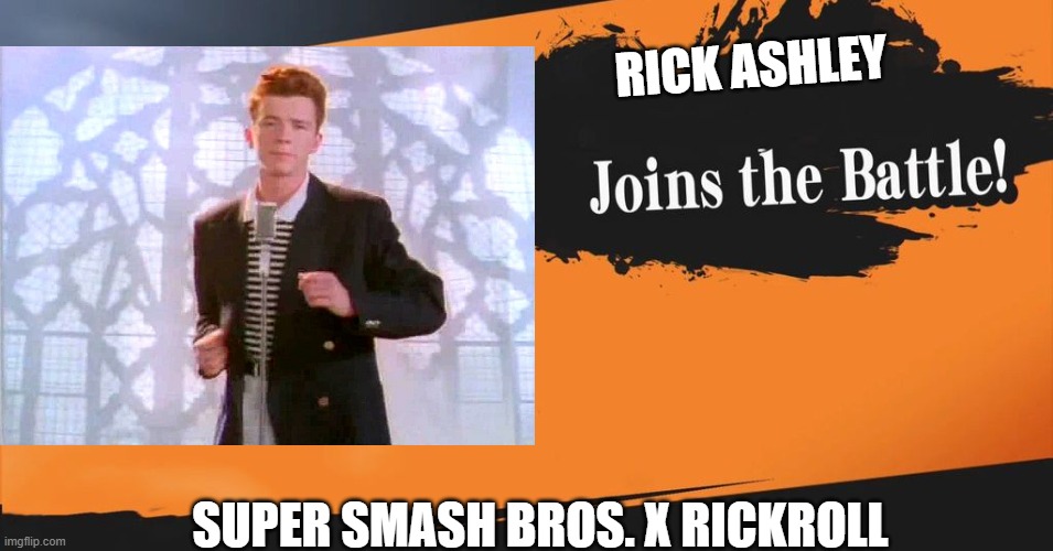 RICK ASHLEY; SUPER SMASH BROS. X RICKROLL | image tagged in rickroll,rick astley | made w/ Imgflip meme maker