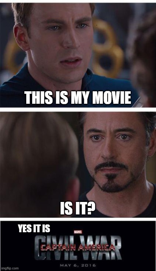 Is It? | THIS IS MY MOVIE; IS IT? YES IT IS | image tagged in memes,marvel civil war 1 | made w/ Imgflip meme maker