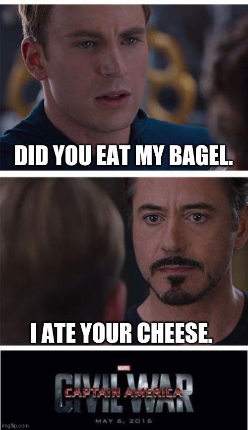 The Bagel | DID YOU EAT MY BAGEL. I ATE YOUR CHEESE. | image tagged in memes,marvel civil war 1 | made w/ Imgflip meme maker