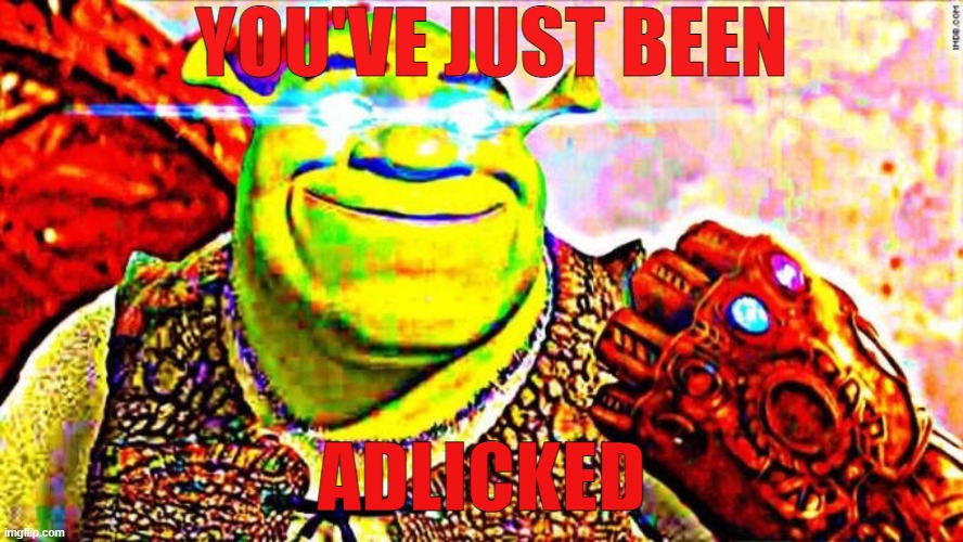 Adlicked | YOU'VE JUST BEEN; ADLICKED | image tagged in shrek thanos tj | made w/ Imgflip meme maker