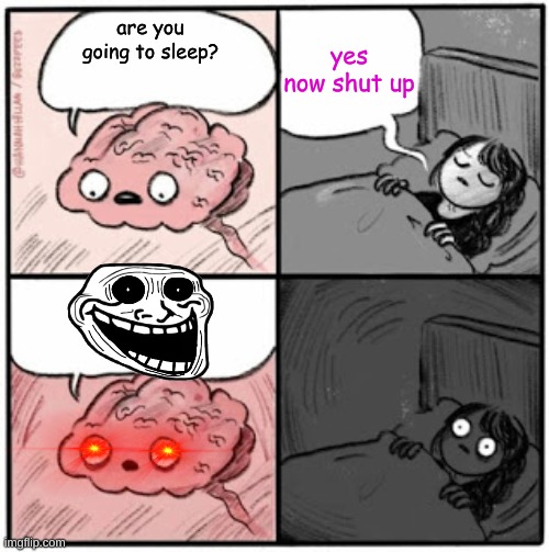 I hate when that happens | yes now shut up; are you going to sleep? | image tagged in brain before sleep | made w/ Imgflip meme maker