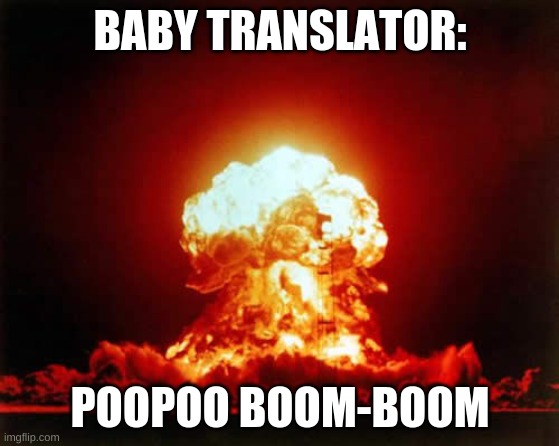 Nuclear Explosion Meme | BABY TRANSLATOR:; POOPOO BOOM-BOOM | image tagged in memes,nuclear explosion | made w/ Imgflip meme maker