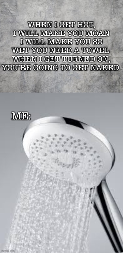 I’m going to get you naked | WHEN I GET HOT, I WILL MAKE YOU MOAN
I WILL MAKE YOU SO WET YOU NEED A TOWEL 
WHEN I GET TURNED ON, YOU’RE GOING TO GET NAKED; ME: | image tagged in funny | made w/ Imgflip meme maker