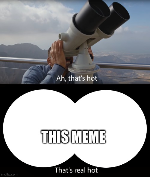 Ah thats hot | THIS MEME | image tagged in ah thats hot | made w/ Imgflip meme maker