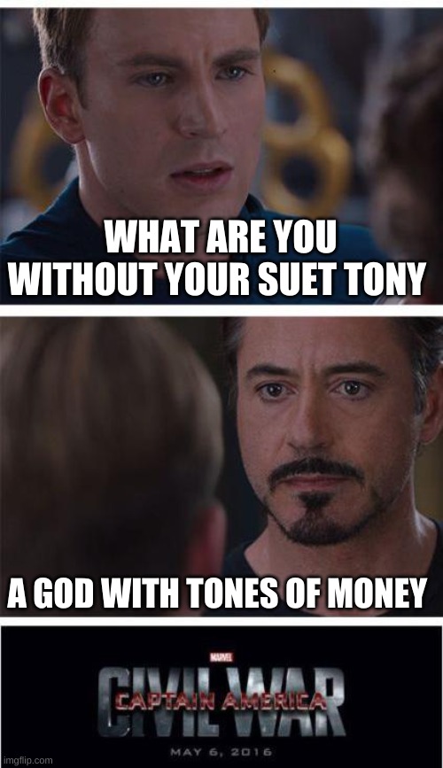 Marvel Civil War 1 Meme | WHAT ARE YOU WITHOUT YOUR SUET TONY; A GOD WITH TONES OF MONEY | image tagged in memes,marvel civil war 1 | made w/ Imgflip meme maker