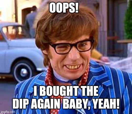 Austin powers stocks | OOPS! I BOUGHT THE DIP AGAIN BABY, YEAH! | image tagged in stocks,austin powers | made w/ Imgflip meme maker