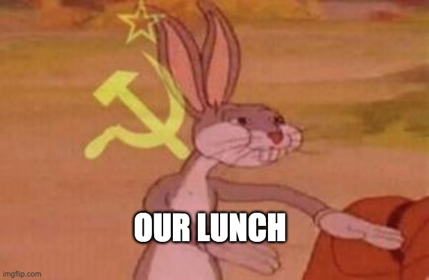 our | OUR LUNCH | image tagged in our | made w/ Imgflip meme maker
