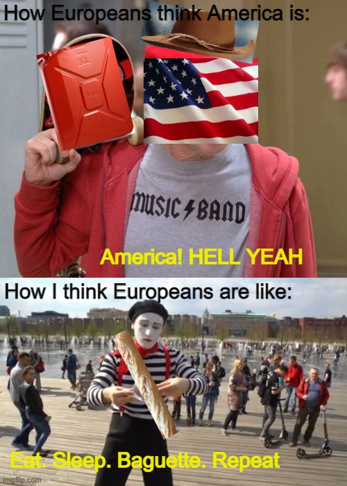 Baguette |  How Europeans think America is:; America! HELL YEAH; How I think Europeans are like:; Eat. Sleep. Baguette. Repeat | image tagged in steve buscemi fellow kids,don't get offended of this meme,oui oui,fun,meme,stop reading the tags | made w/ Imgflip meme maker