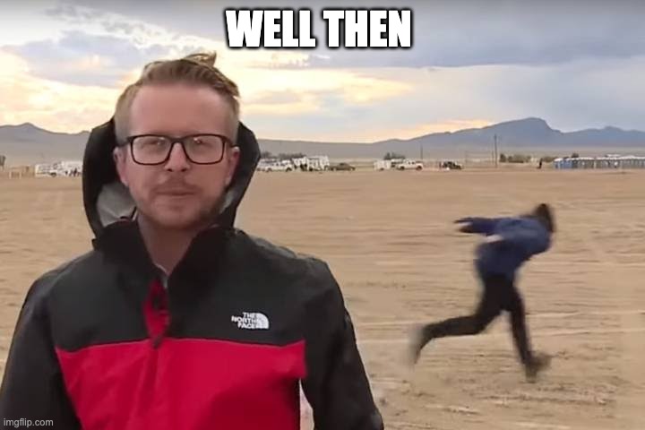 Area 51 Naruto Runner | WELL THEN | image tagged in area 51 naruto runner | made w/ Imgflip meme maker