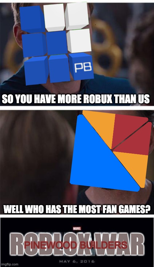 Pinewood Builders: Roblox War | SO YOU HAVE MORE ROBUX THAN US; WELL WHO HAS THE MOST FAN GAMES? ROBLOX WAR; PINEWOOD BUILDERS | image tagged in memes,marvel civil war 1,roblox | made w/ Imgflip meme maker