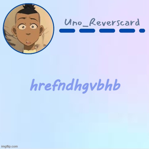 Uno_Reversecard Sokka temp (Made by Suga-.) | hrefndhgvbhb | image tagged in uno_reversecard sokka temp made by suga- | made w/ Imgflip meme maker