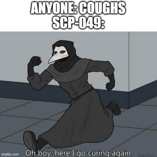 Oh, boy, here I go curing again | ANYONE: COUGHS
SCP-049: | image tagged in oh boy here i go curing again,funny,memes,scp,scp meme,scp-049 | made w/ Imgflip meme maker