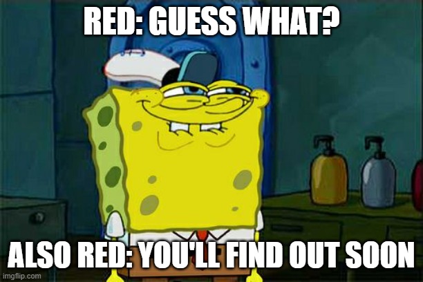 Red A Bit Sus | RED: GUESS WHAT? ALSO RED: YOU'LL FIND OUT SOON | image tagged in memes,don't you squidward | made w/ Imgflip meme maker