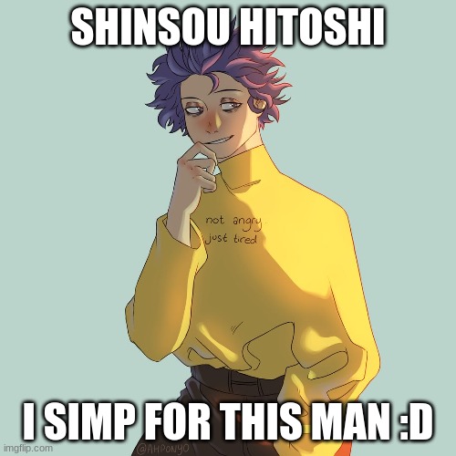 ANIME | SHINSOU HITOSHI; I SIMP FOR THIS MAN :D | made w/ Imgflip meme maker