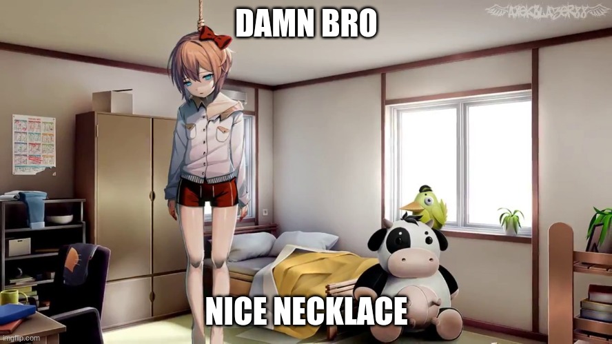 I'm coping with my recent playthrough  (may mark it if requested) | DAMN BRO; NICE NECKLACE | image tagged in sayori hanging doki doki | made w/ Imgflip meme maker