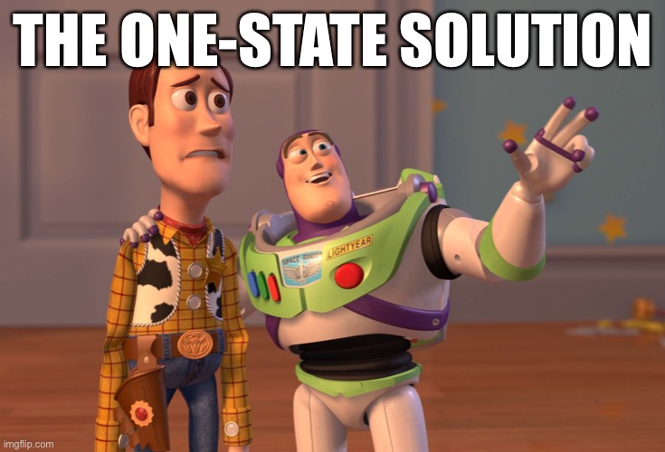 In which our hero deftly solves the Israel-Palestine conflict. | THE ONE-STATE SOLUTION | image tagged in memes,x x everywhere | made w/ Imgflip meme maker