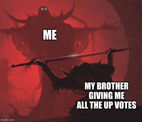 Up votes dont mean anything | ME; MY BROTHER GIVING ME ALL THE UP VOTES | image tagged in man giving sword to larger man | made w/ Imgflip meme maker