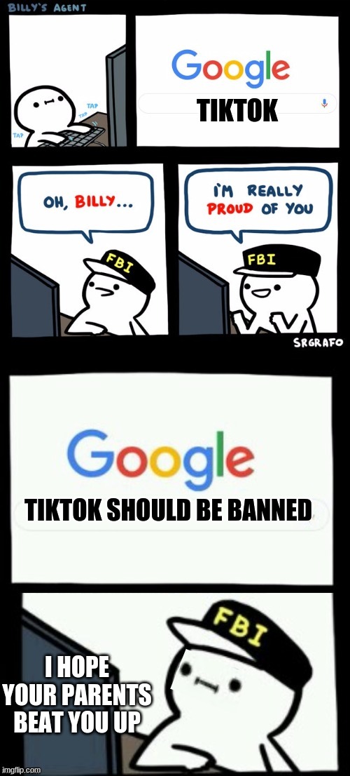 BILLY DEVERVES PUNISHMENT | TIKTOK; TIKTOK SHOULD BE BANNED; I HOPE YOUR PARENTS BEAT YOU UP | image tagged in billy's agent is sceard | made w/ Imgflip meme maker