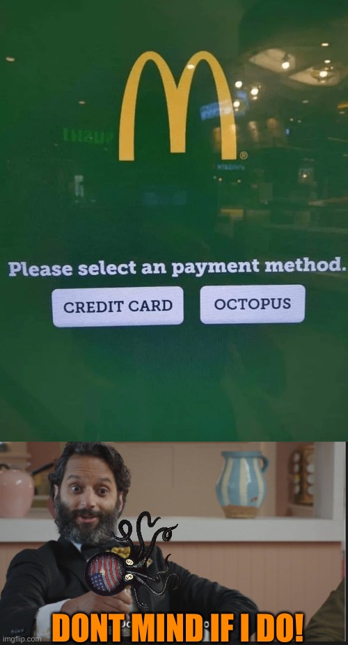 octopus is now my new credit card! lol! | DONT MIND IF I DO! | image tagged in dont mind if i do | made w/ Imgflip meme maker