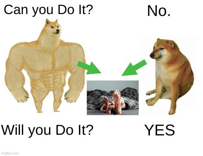 Buff Doge vs. Cheems Meme | Can you Do It? No. Will you Do It? YES | image tagged in memes,buff doge vs cheems | made w/ Imgflip meme maker