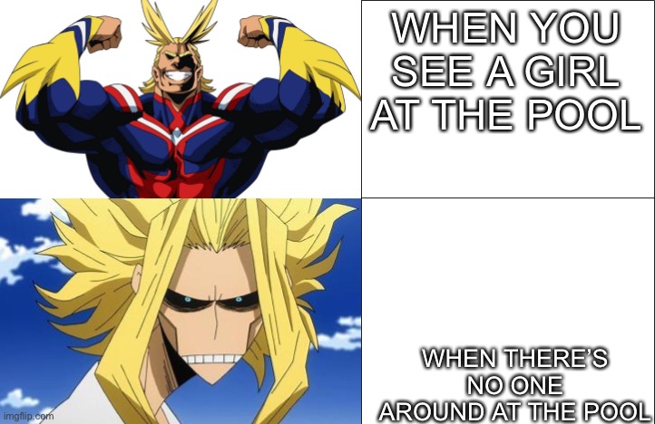 all might to toshinori yagi |  WHEN YOU SEE A GIRL AT THE POOL; WHEN THERE’S NO ONE AROUND AT THE POOL | image tagged in all might to toshinori yagi | made w/ Imgflip meme maker
