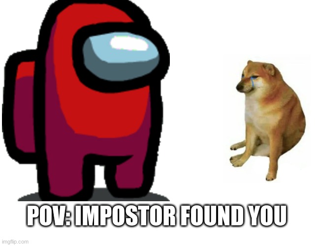 impostor finds virgin doge | POV: IMPOSTOR FOUND YOU | image tagged in amogus,among us | made w/ Imgflip meme maker