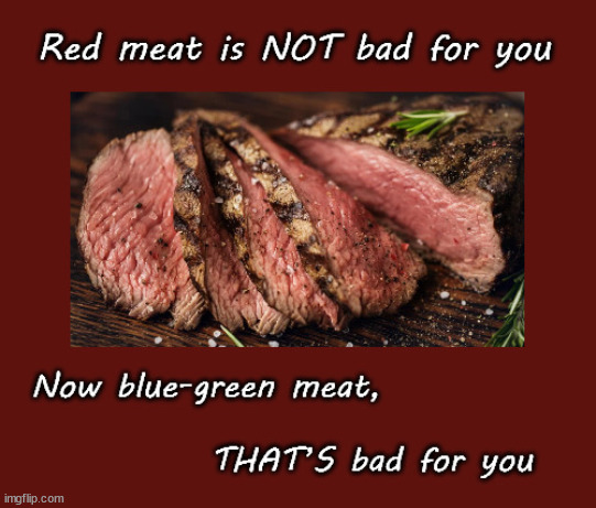Red meat is not bad for you | image tagged in red meat | made w/ Imgflip meme maker
