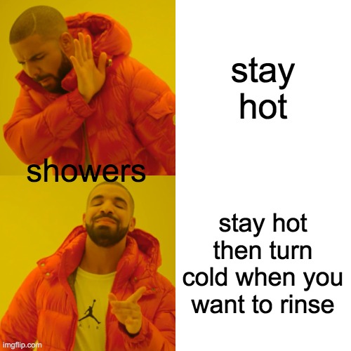 stay hot stay hot then turn cold when you want to rinse showers | image tagged in memes,drake hotline bling | made w/ Imgflip meme maker