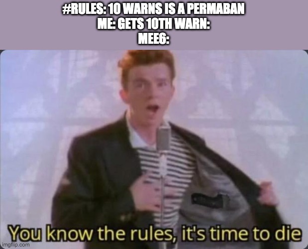 mee6 discord meme | #RULES: 10 WARNS IS A PERMABAN
ME: GETS 10TH WARN:
MEE6: | image tagged in you know the rules it's time to die,discord | made w/ Imgflip meme maker