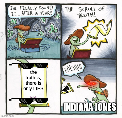 the truth is, there is only LIES | the truth is, there is only LIES; INDIANA JONES | image tagged in memes,the scroll of truth | made w/ Imgflip meme maker