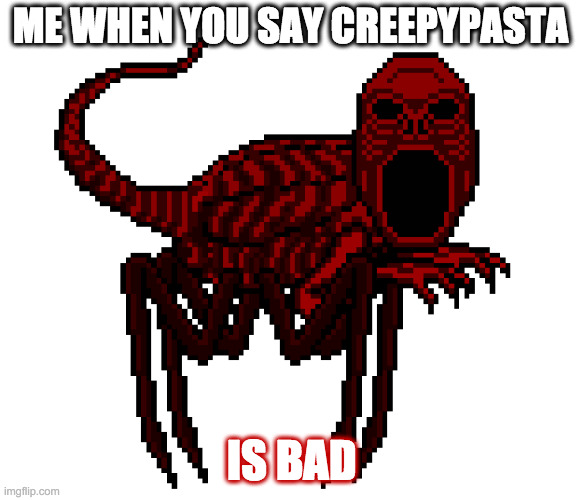 Creepypasta is great | ME WHEN YOU SAY CREEPYPASTA; IS BAD | image tagged in red | made w/ Imgflip meme maker