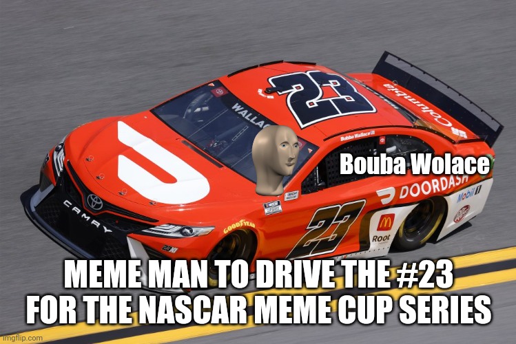 Meme Man trys out for the NMCS! | Bouba Wolace; MEME MAN TO DRIVE THE #23 FOR THE NASCAR MEME CUP SERIES | image tagged in meme man,bubba wallace,nascar,oh wow are you actually reading these tags | made w/ Imgflip meme maker