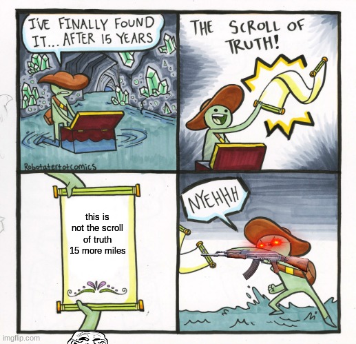 The Scroll Of Truth Meme | this is not the scroll of truth 15 more miles | image tagged in memes,the scroll of truth | made w/ Imgflip meme maker