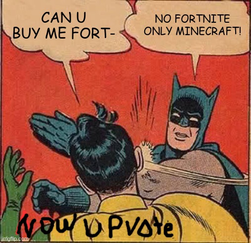 GIVE ME UPVOTES! | CAN U BUY ME FORT-; NO FORTNITE ONLY MINECRAFT! | image tagged in memes,batman slapping robin | made w/ Imgflip meme maker