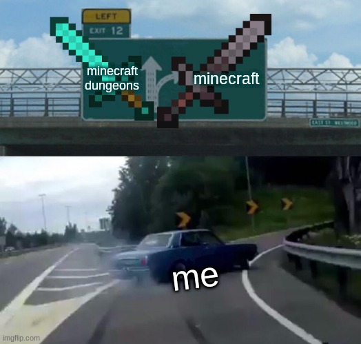 Left Exit 12 Off Ramp Meme | minecraft dungeons; minecraft; me | image tagged in memes,left exit 12 off ramp | made w/ Imgflip meme maker