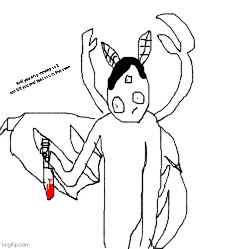 Carlos after murdering | Will you stop moving so I can kill you and toss you in the oven | image tagged in carlos after murdering | made w/ Imgflip meme maker