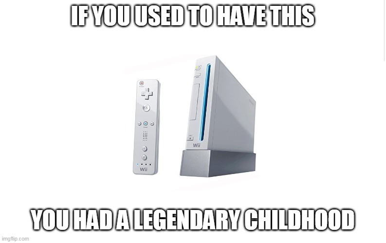 the wii will remain a great console in our hearts |  IF YOU USED TO HAVE THIS; YOU HAD A LEGENDARY CHILDHOOD | image tagged in blank meme template,gaming memes,lol,haha,wii,nostalgia | made w/ Imgflip meme maker